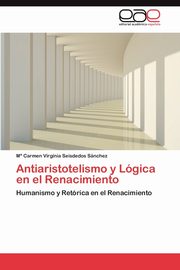 ksiazka tytu: Antiaristotelismo y Logica En El Renacimiento autor: Seisdedos S. Nchez M. Carmen Virginia