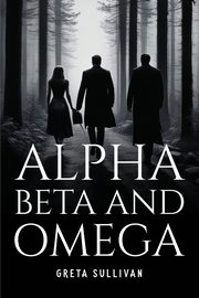 ksiazka tytu: Alpha, Beta And Omega autor: Sullivan Greta