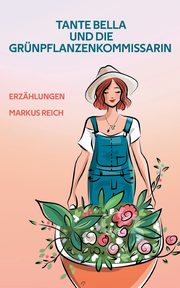 Tante Bella und die Grnpflanzenkommissarin, Reich Markus