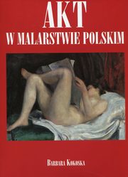 ksiazka tytu: Akt w malarstwie polskim autor: Kokoska Barbara