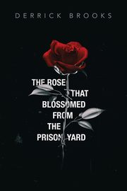 The Rose That Blossomed from the Prison Yard, Brooks Derrick