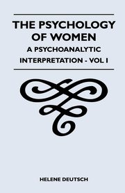 The Psychology Of Women - A Psychoanalytic Interpretation - Vol I, Deutsch Helene