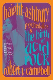 Haight-Ashbury, Psychedelics, and the Birth of Acid Rock, Campbell Robert J.