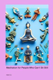 Meditation for People Who Can't Sit Still, Liu Adam