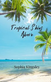 Tropical Skies Above, Kingsley Sophia
