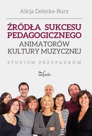 ksiazka tytu: rda sukcesu pedagogicznego animatorw kultury muzycznej autor: Delecka-Bury Alicja