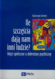 ksiazka tytu: Ile szczcia daj nam inni ludzie autor: Growiec Katarzyna