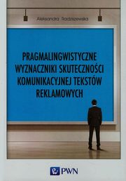 Pragmalingwistyczne wyznaczniki skutecznoci komunikacyjnej tekstw reklamowych, Radziszewska Aleksandra