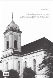 ksiazka tytu: Historia protestantyzmu w Poznaniu od XVI do XXI wieku autor: Kiec Olgierd