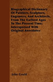 ksiazka tytu: Biographical Dictionary Of Painters, Sculptors, Engravers, And Architects, From The Earliest Ages To The Present Time; Interspersed With Original Anecdotes autor: Gould John