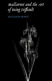 Mallarm and the Art of Being Difficult, Bowie Malcolm