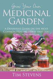 Grow Your Own Medicinal Garden, Stevens Tim