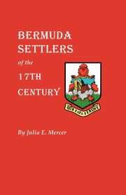 Bermuda Settlers of the 17th Century. Genealogical Notes from Bermuda, Mercer Julia E.