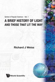 A BRIEF HISTORY OF LIGHT AND THOSE THAT LIT THE WAY, WEISS RICHARD J