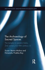 The Archaeology of Sacred Spaces, Verma Mishra Susan