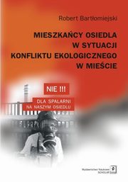 Mieszkacy osiedla w sytuacji konfliktu ekologicznego w miecie, Bartomiejski Robert