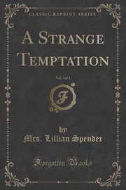 ksiazka tytu: A Strange Temptation, Vol. 3 of 3 (Classic Reprint) autor: Spender Mrs. Lillian