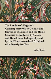 ksiazka tytu: The Londoner's England - Contemporary Water-Colours and Drawings of London and the Home Counties Reproduced by Colour and Duochrome Lithography and by Half-Tone autor: Bott Alan