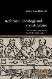 Reformed Theology and Visual Culture, Dyrness William A.