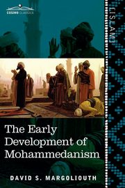 The Early Development of Mohammedanism, Margoliouth David S.