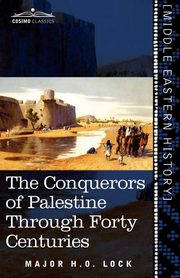 The Conquerors of Palestine Through Forty Centuries, Lock Major H. O.