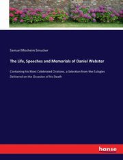 The Life, Speeches and Memorials of Daniel Webster, Smucker Samuel Mosheim