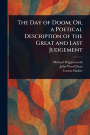 The Day of Doom; Or, a Poetical Description of the Great and Last Judgement, Wigglesworth Michael