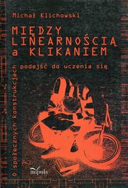 ksiazka tytu: Midzy linearnoci a klikaniem autor: Klichowski Micha