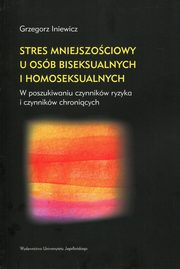 ksiazka tytu: Stres mniejszociowy u osb biseksualnych i homoseksualnych autor: Iniewicz Grzegorz