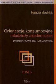 ksiazka tytu: Orientacje konsumpcyjne modziey akademickiej Tom 5 autor: Marciniak Mateusz