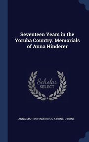 ksiazka tytu: Seventeen Years in the Yoruba Country. Memorials of Anna Hinderer autor: Hinderer Anna Martin