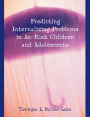 ksiazka tytu: Predicting Internalizing Problems in At-Risk Children and Adolescents autor: Bolme-Lake Tawnyea L.