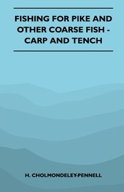 Fishing for Pike and Other Coarse Fish - Carp and Tench, Cholmondeley-Pennell H.