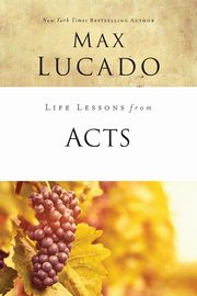 Life Lessons from Acts, Lucado Max