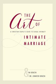 ksiazka tytu: The Art of Intimate Marriage autor: Konzen Tim and Dr. Jennifer