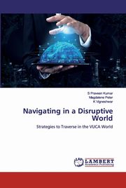 Navigating in a Disruptive World, Kumar S Praveen