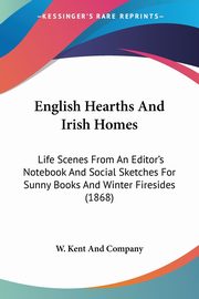 English Hearths And Irish Homes, W. Kent And Company