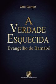 A Verdade Esquecida - Evangelho de Barnab, Gunter Otto