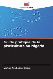 Guide pratique de la pisciculture au Nigeria, Azubuike Okonji Victor