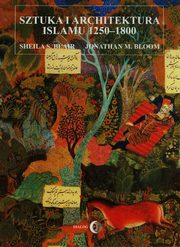 ksiazka tytu: Sztuka i architektura islamu 1250-1800 autor: Blair Sheila S., Bloom Jonathan M.