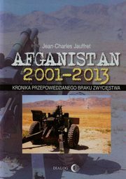 ksiazka tytu: Afganistan 2001-2013 Kronika przepowiedzianego braku zwycistwa autor: Jauffret Jean-Charles