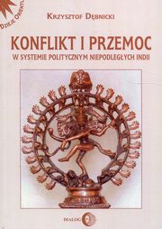 ksiazka tytu: Konflikt i przemoc w systemie politycznym niepodlegych Indii autor: Dbnicki Krzysztof