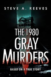 The 1980 Gray Murders, Reeves Steve A.