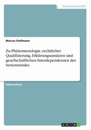 ksiazka tytu: Zu Phnomenologie, rechtlicher Qualifizierung, Erklrungsanstzen und gesellschaftlichen Interdependenzen des Serienmordes autor: Giemann Marcus