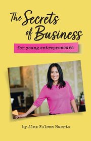 The Secrets Of Business For Young Entrepreneurs, Falcon Huerta Alex