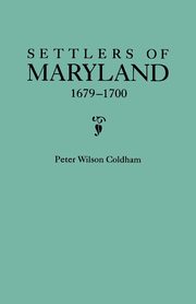 Settlers of Maryland, 1679-1700. Extracted from the Hall of Records, Annapolis, Maryland, Coldham Peter Wilson