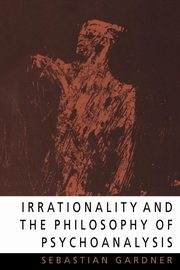 Irrationality and the Philosophy of Psychoanalysis, Gardner Sebastian