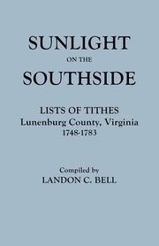 Sunlight on the Southside. Lists of Tithes, Lunenburg County, Virginia, 1748-1783, Bell Landon C.