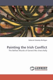 ksiazka tytu: Painting the Irish Conflict autor: Saleeby-Mulligan Deborah