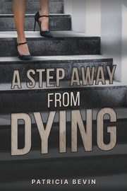 A Step Away from Dying, Bevin Patricia